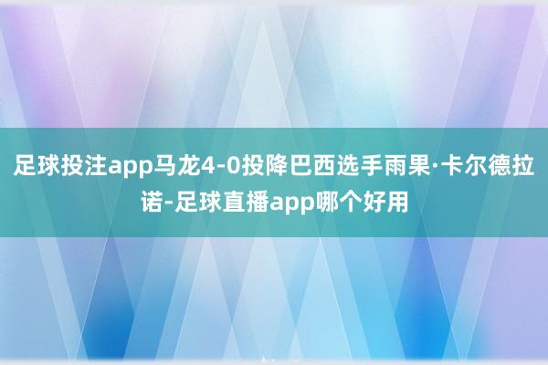 足球投注app马龙4-0投降巴西选手雨果·卡尔德拉诺-足球直播app哪个好用