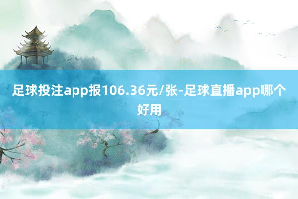 足球投注app报106.36元/张-足球直播app哪个好用