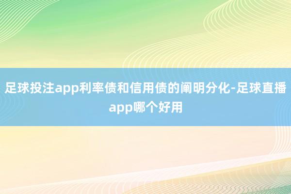 足球投注app利率债和信用债的阐明分化-足球直播app哪个好用