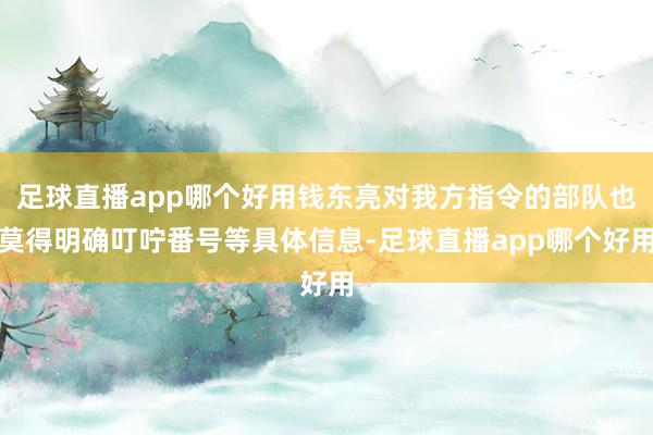 足球直播app哪个好用钱东亮对我方指令的部队也莫得明确叮咛番号等具体信息-足球直播app哪个好用