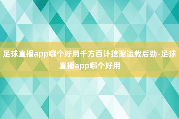 足球直播app哪个好用千方百计挖掘运载后劲-足球直播app哪个好用